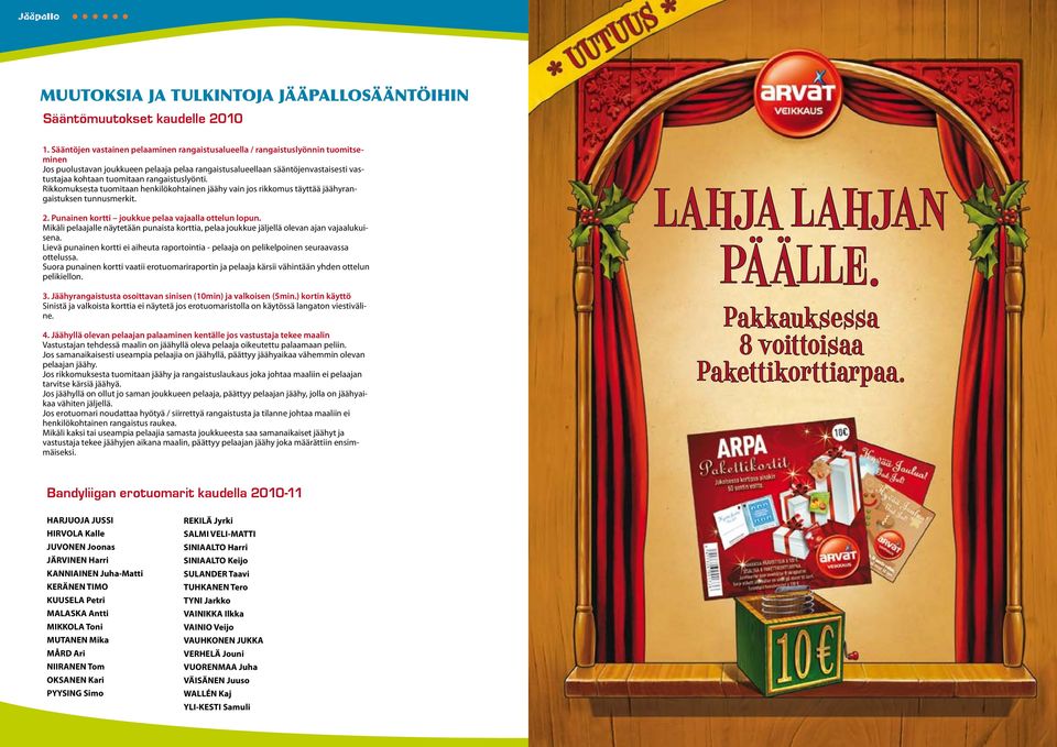 rangaistuslyönti. Rikkomuksesta tuomitaan henkilökohtainen jäähy vain jos rikkomus täyttää jäähyrangaistuksen tunnusmerkit. 2. Punainen kortti joukkue pelaa vajaalla ottelun lopun.