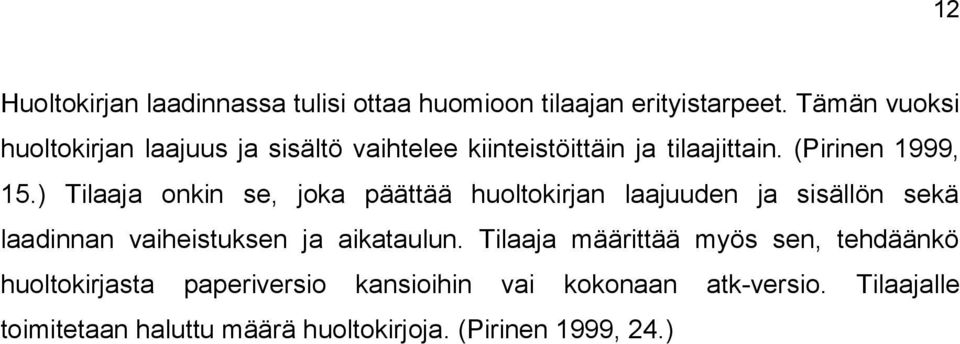 ) Tilaaja onkin se, joka päättää huoltokirjan laajuuden ja sisällön sekä laadinnan vaiheistuksen ja aikataulun.