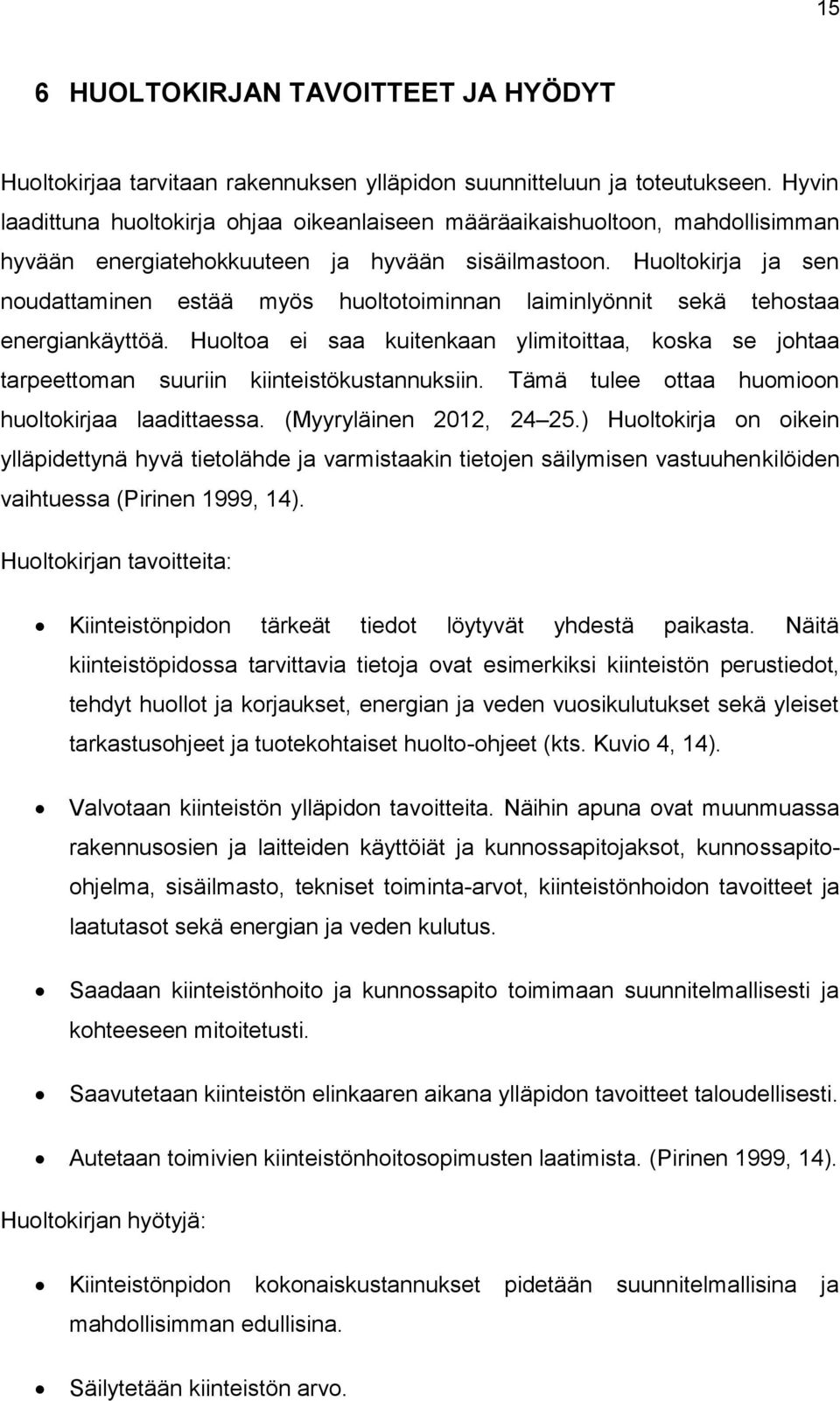 Huoltokirja ja sen noudattaminen estää myös huoltotoiminnan laiminlyönnit sekä tehostaa energiankäyttöä.