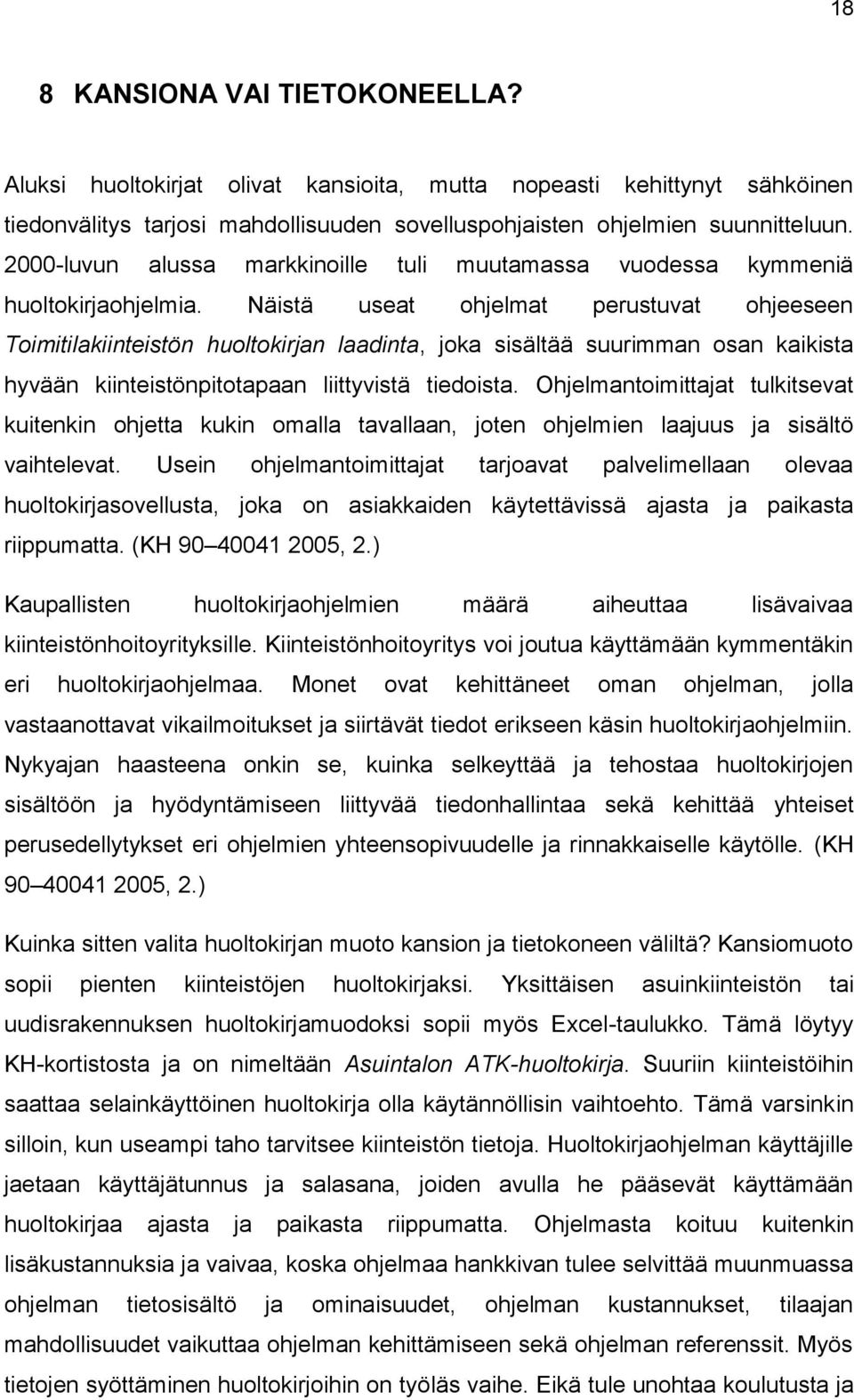 Näistä useat ohjelmat perustuvat ohjeeseen Toimitilakiinteistön huoltokirjan laadinta, joka sisältää suurimman osan kaikista hyvään kiinteistönpitotapaan liittyvistä tiedoista.