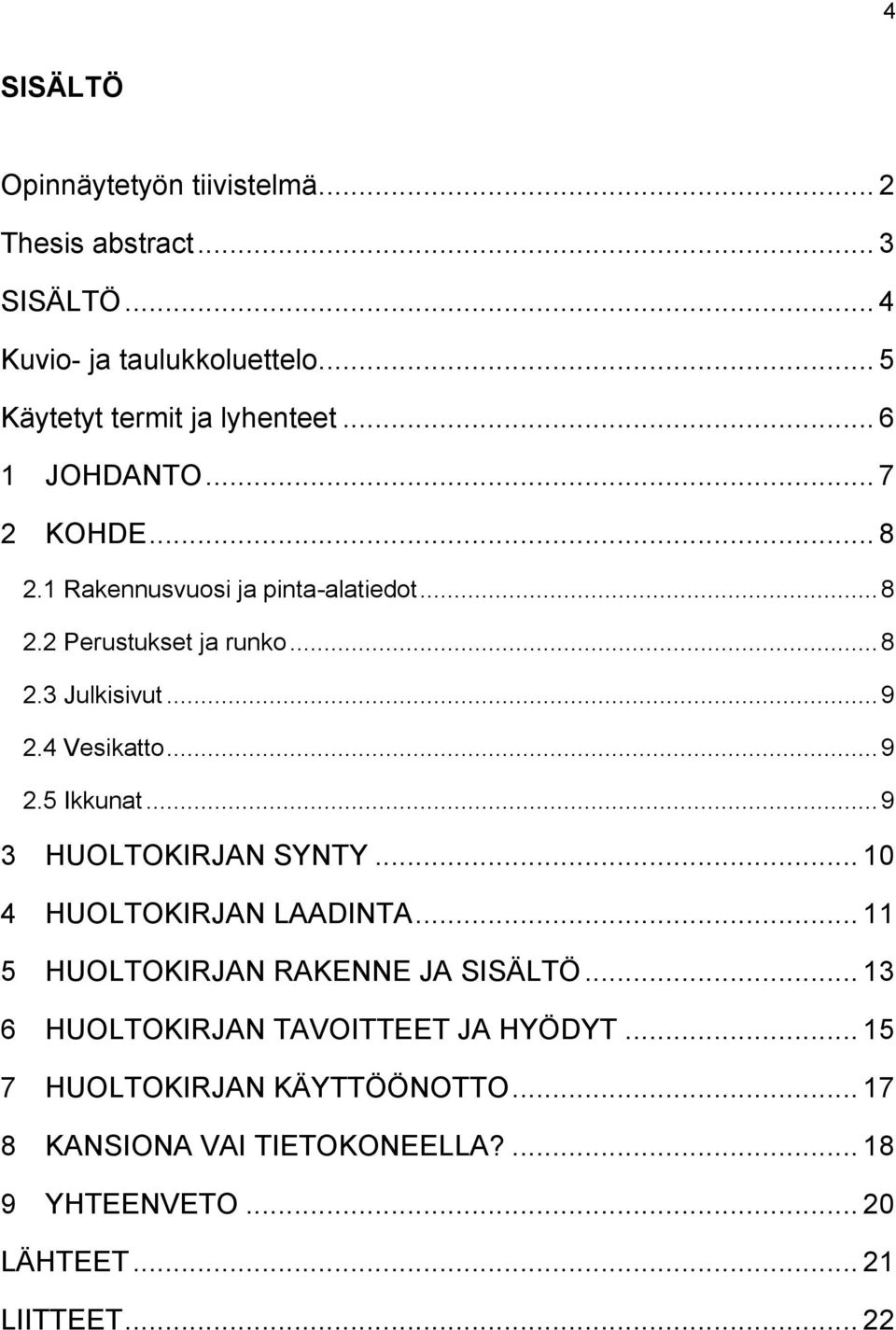 4 Vesikatto... 9 2.5 Ikkunat... 9 3 HUOLTOKIRJAN SYNTY... 10 4 HUOLTOKIRJAN LAADINTA... 11 5 HUOLTOKIRJAN RAKENNE JA SISÄLTÖ.