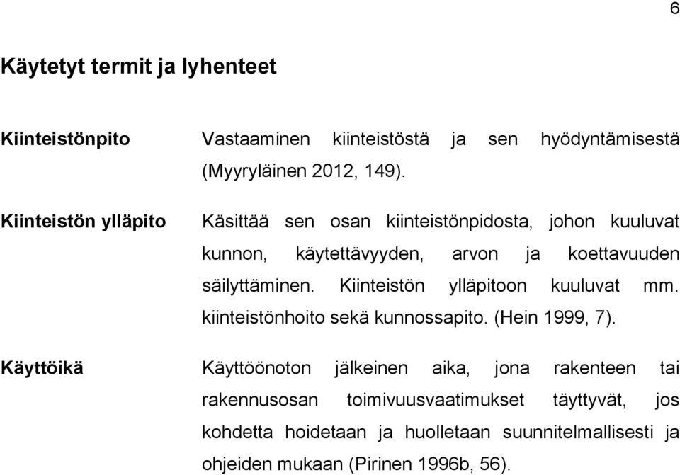 Kiinteistön ylläpitoon kuuluvat mm. kiinteistönhoito sekä kunnossapito. (Hein 1999, 7).