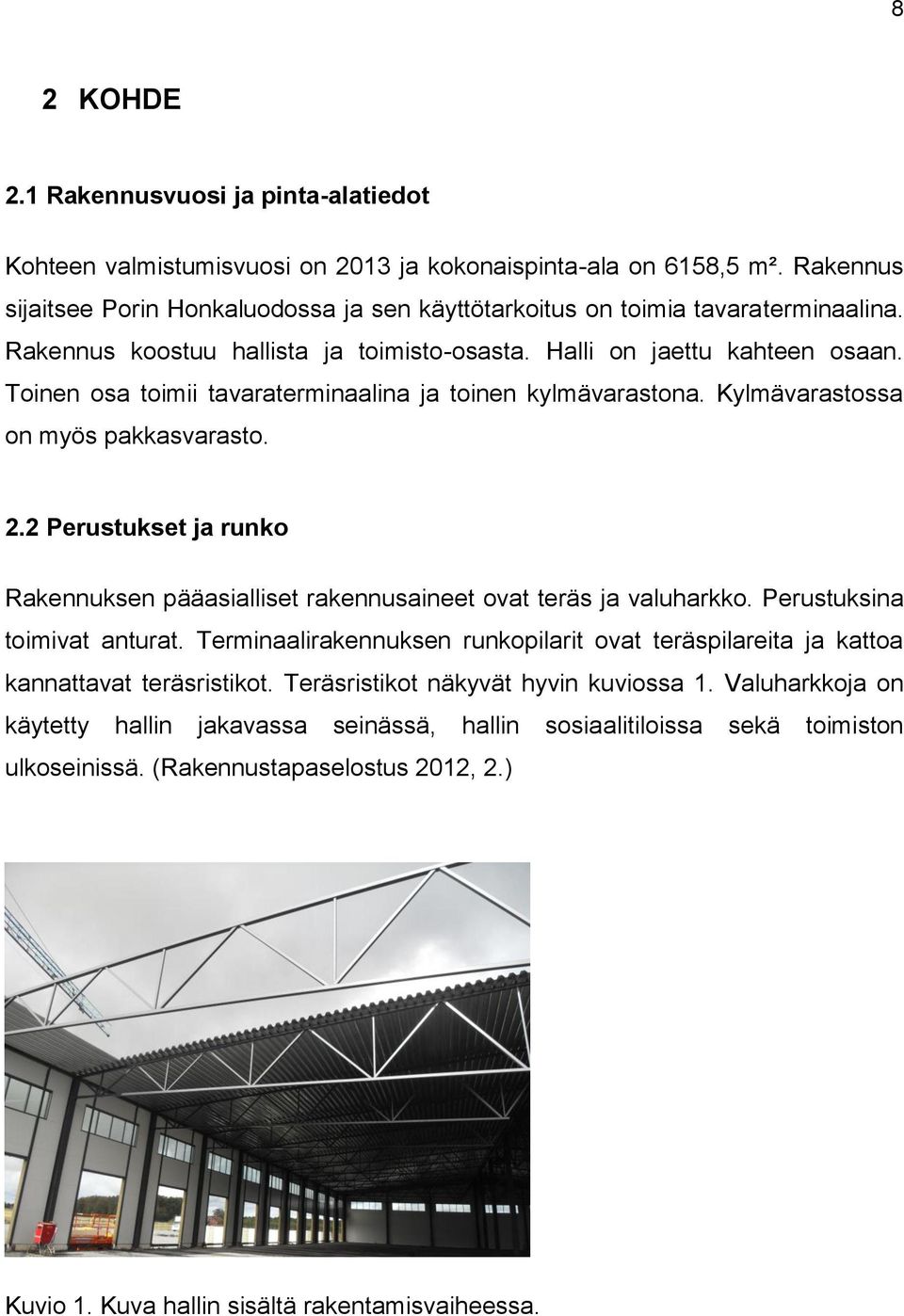 Toinen osa toimii tavaraterminaalina ja toinen kylmävarastona. Kylmävarastossa on myös pakkasvarasto. 2.2 Perustukset ja runko Rakennuksen pääasialliset rakennusaineet ovat teräs ja valuharkko.