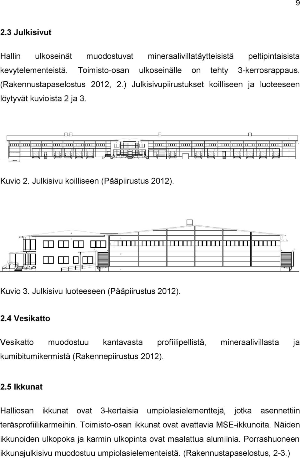 2.5 Ikkunat Halliosan ikkunat ovat 3-kertaisia umpiolasielementtejä, jotka asennettiin teräsprofiilikarmeihin. Toimisto-osan ikkunat ovat avattavia MSE-ikkunoita.