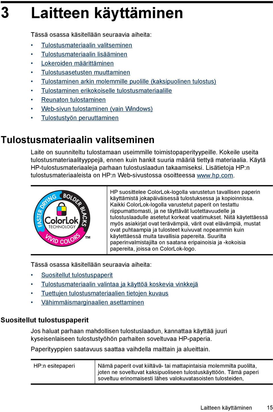 Tulostusmateriaalin valitseminen Laite on suunniteltu tulostamaan useimmille toimistopaperityypeille. Kokeile useita tulostusmateriaalityyppejä, ennen kuin hankit suuria määriä tiettyä materiaalia.