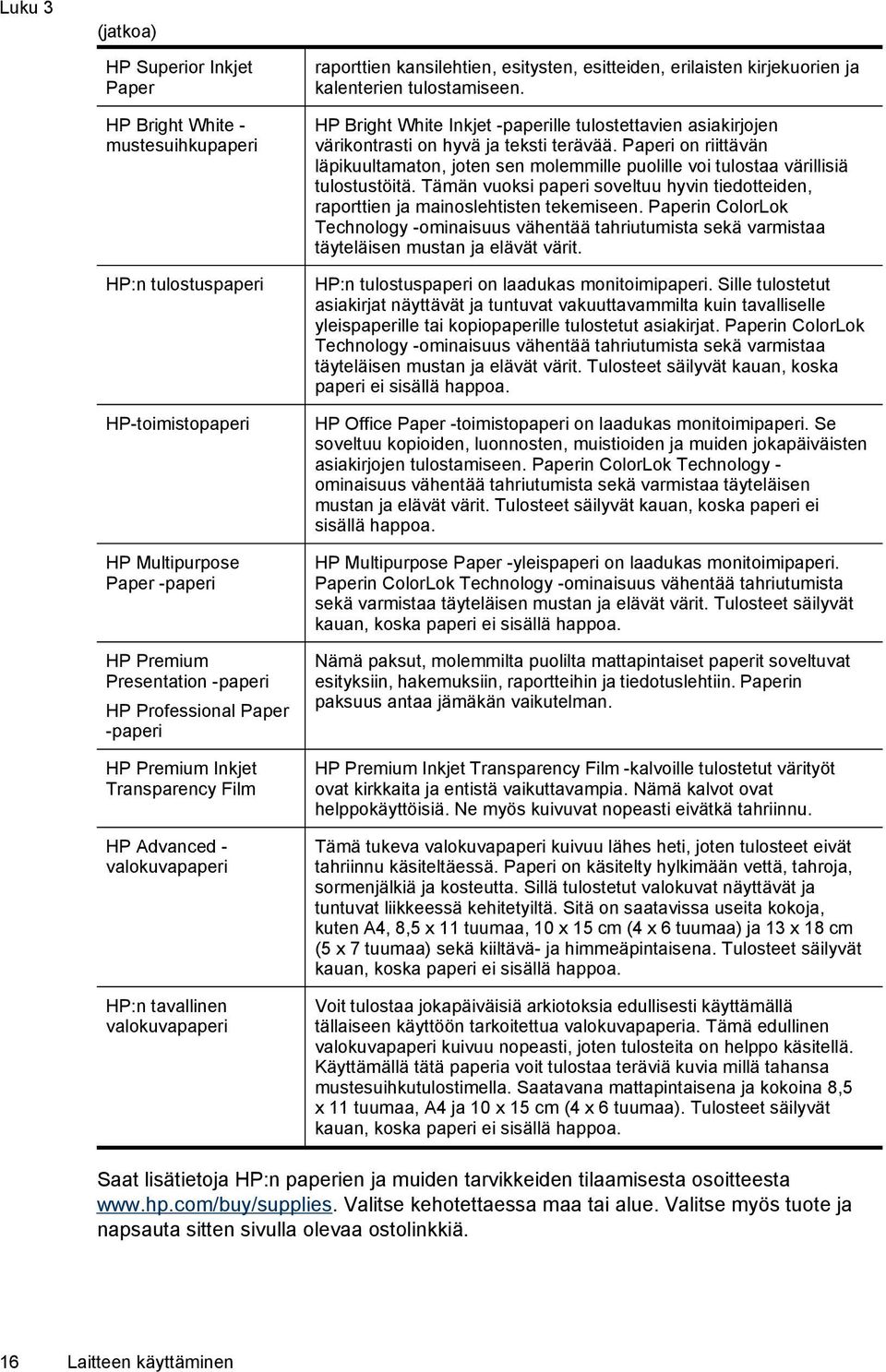 tulostamiseen. HP Bright White Inkjet -paperille tulostettavien asiakirjojen värikontrasti on hyvä ja teksti terävää.