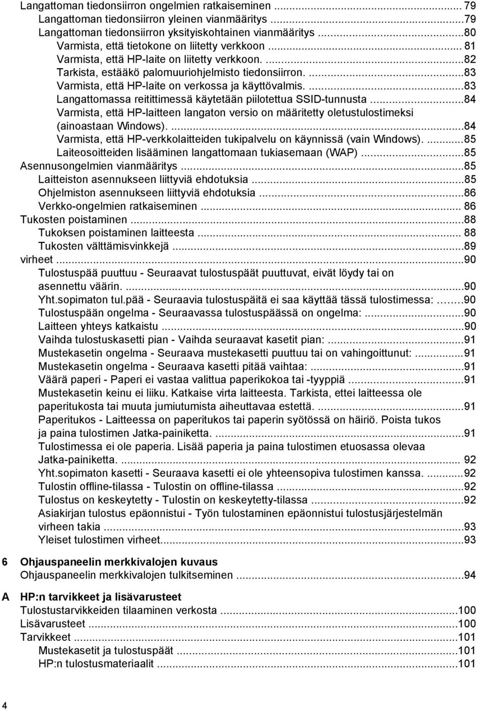 ...83 Varmista, että HP-laite on verkossa ja käyttövalmis....83 Langattomassa reitittimessä käytetään piilotettua SSID-tunnusta.