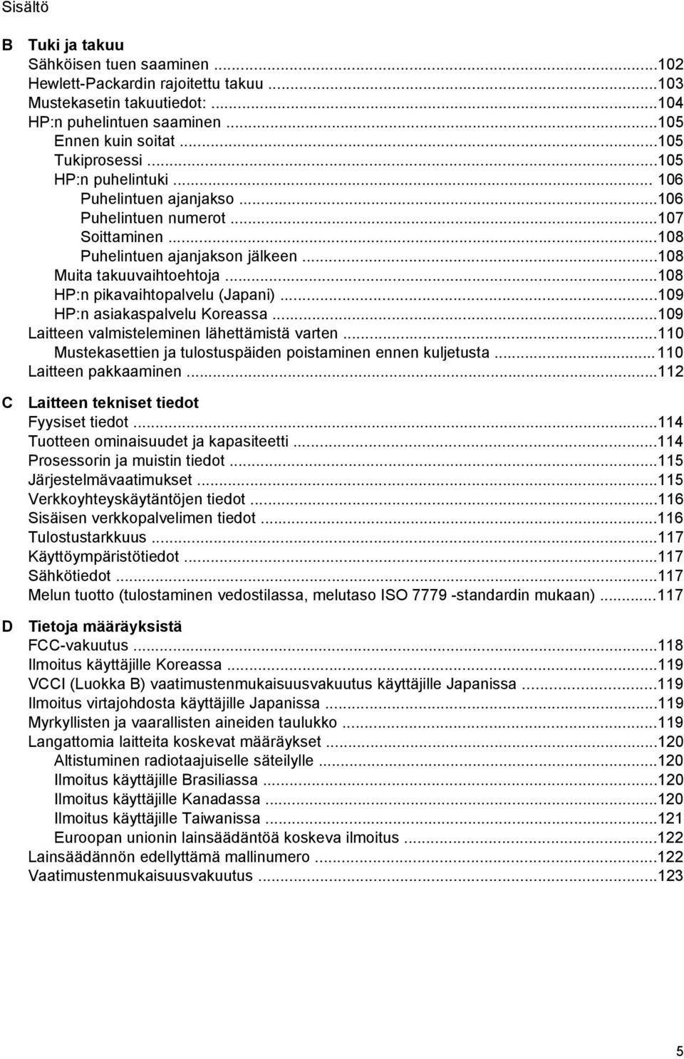 ..109 HP:n asiakaspalvelu Koreassa...109 Laitteen valmisteleminen lähettämistä varten...110 Mustekasettien ja tulostuspäiden poistaminen ennen kuljetusta...110 Laitteen pakkaaminen.