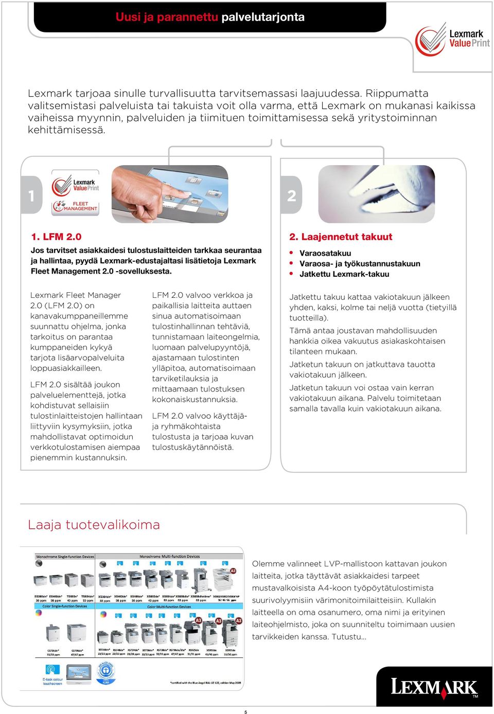 FLEET MANAGEMENT. LFM.0 Jos tarvitset asiakkaidesi tulostuslaitteiden tarkkaa seurantaa ja hallintaa, pyydä Lexmark-edustajaltasi lisätietoja Lexmark Fleet Management.0 -sovelluksesta.