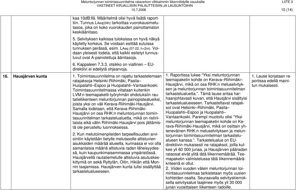 Voidaan yleisesti todeta, että kaikki esitetyt tunnusluvut ovat A-painotettuja äänitasoja. 6. Kappaleen 7.3.3. otsikko on viallinen EUdirektiivi ei edellytä ohjearvoja. 16. Hausjärven kunta 1.