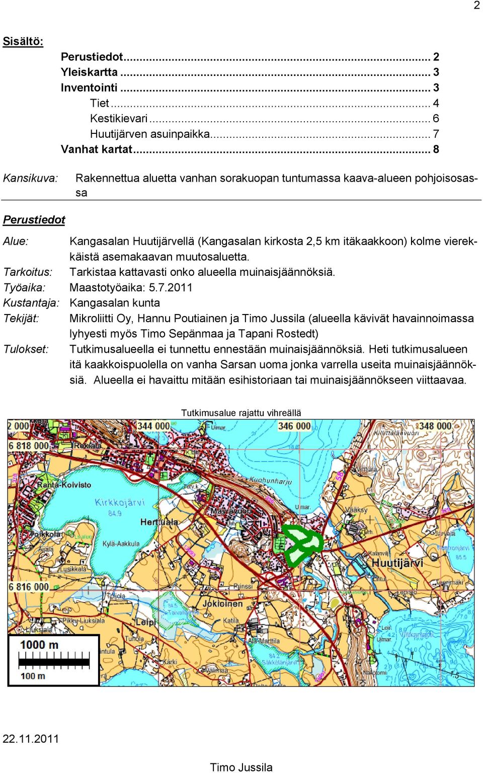 muutosaluetta. Tarkoitus: Tarkistaa kattavasti onko alueella muinaisjäännöksiä. Työaika: Maastotyöaika: 5.7.