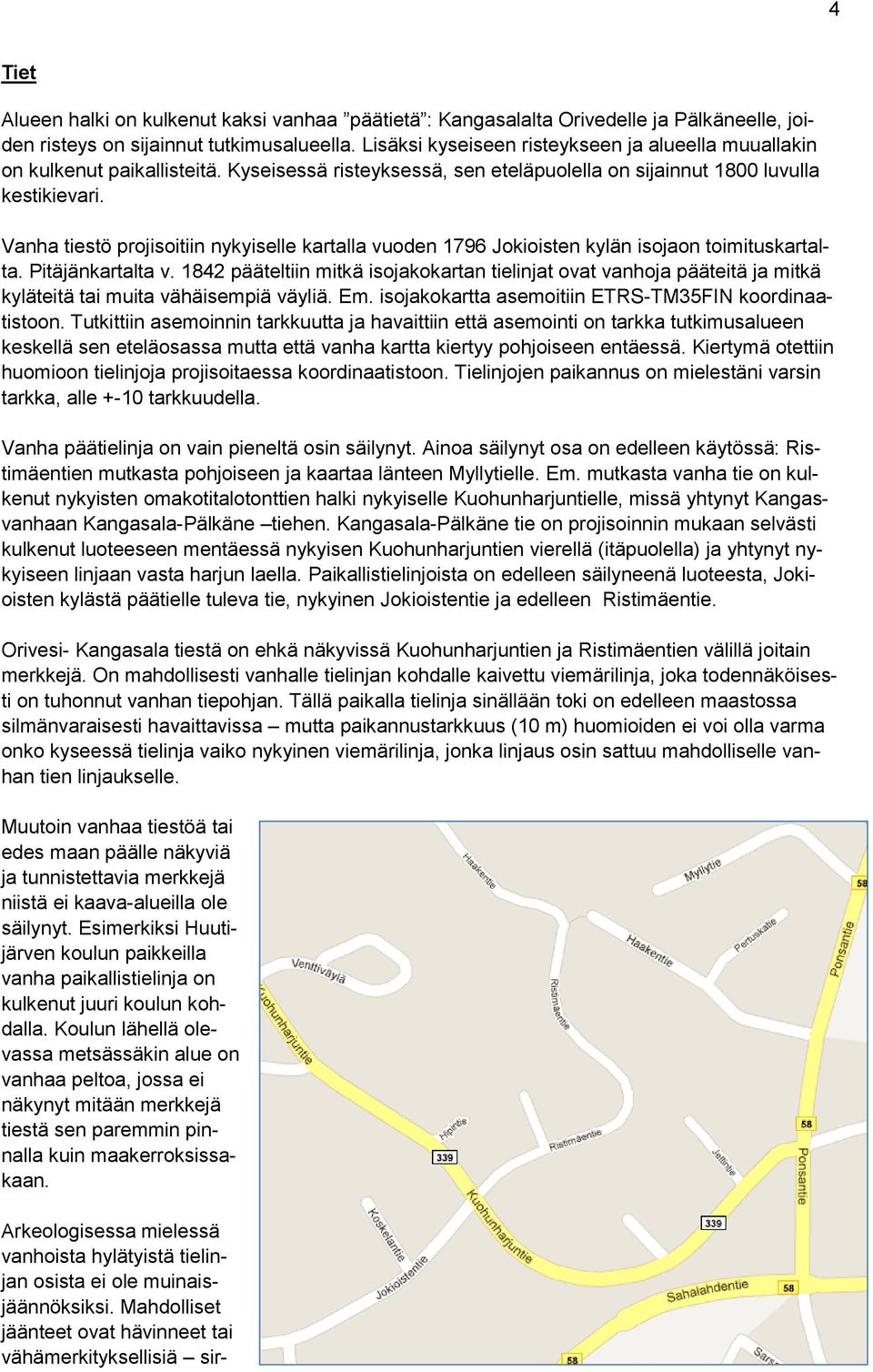 Vanha tiestö projisoitiin nykyiselle kartalla vuoden 1796 Jokioisten kylän isojaon toimituskartalta. Pitäjänkartalta v.