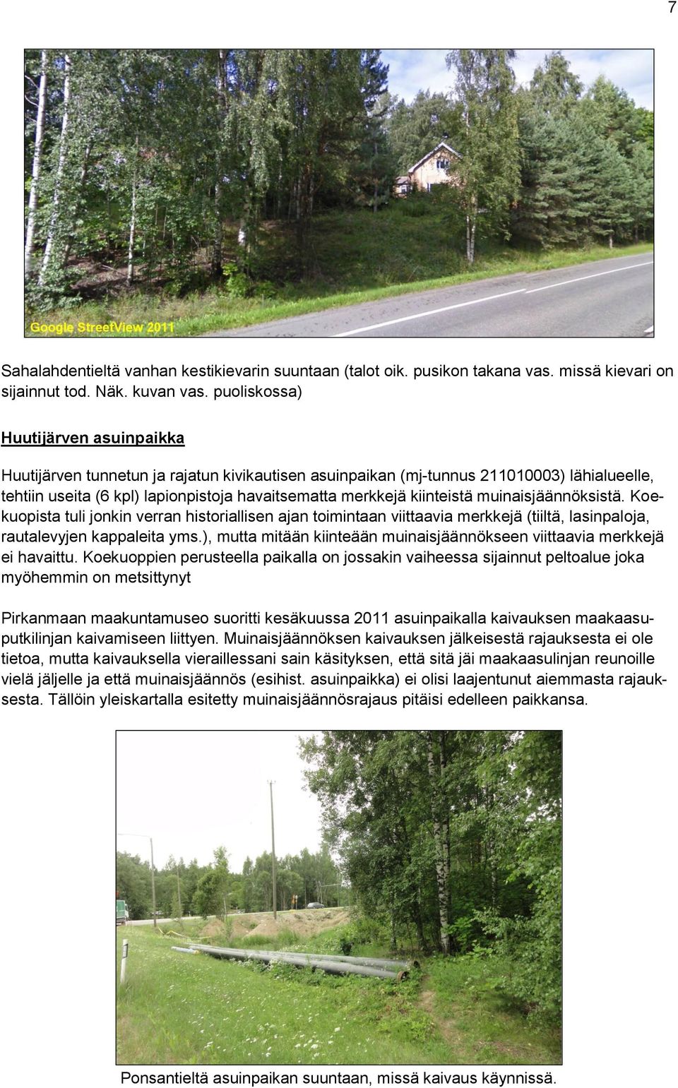 kiinteistä muinaisjäännöksistä. Koekuopista tuli jonkin verran historiallisen ajan toimintaan viittaavia merkkejä (tiiltä, lasinpaloja, rautalevyjen kappaleita yms.