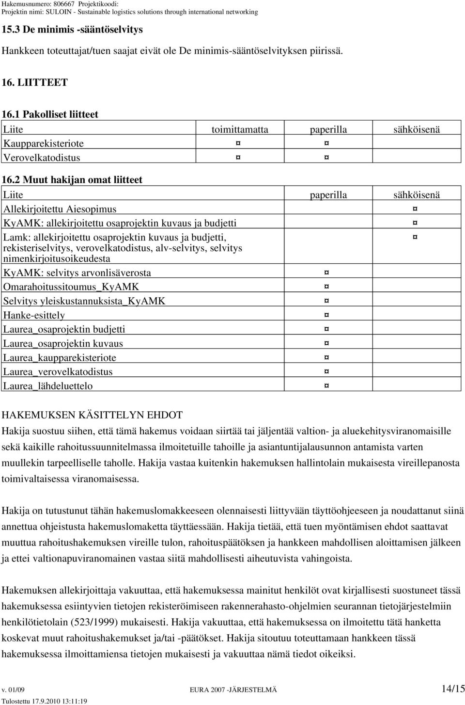 2 Muut hakijan omat liitteet Liite paperilla sähköisenä Allekirjoitettu Aiesopimus KyAMK: allekirjoitettu osaprojektin kuvaus ja budjetti Lamk: allekirjoitettu osaprojektin kuvaus ja budjetti,