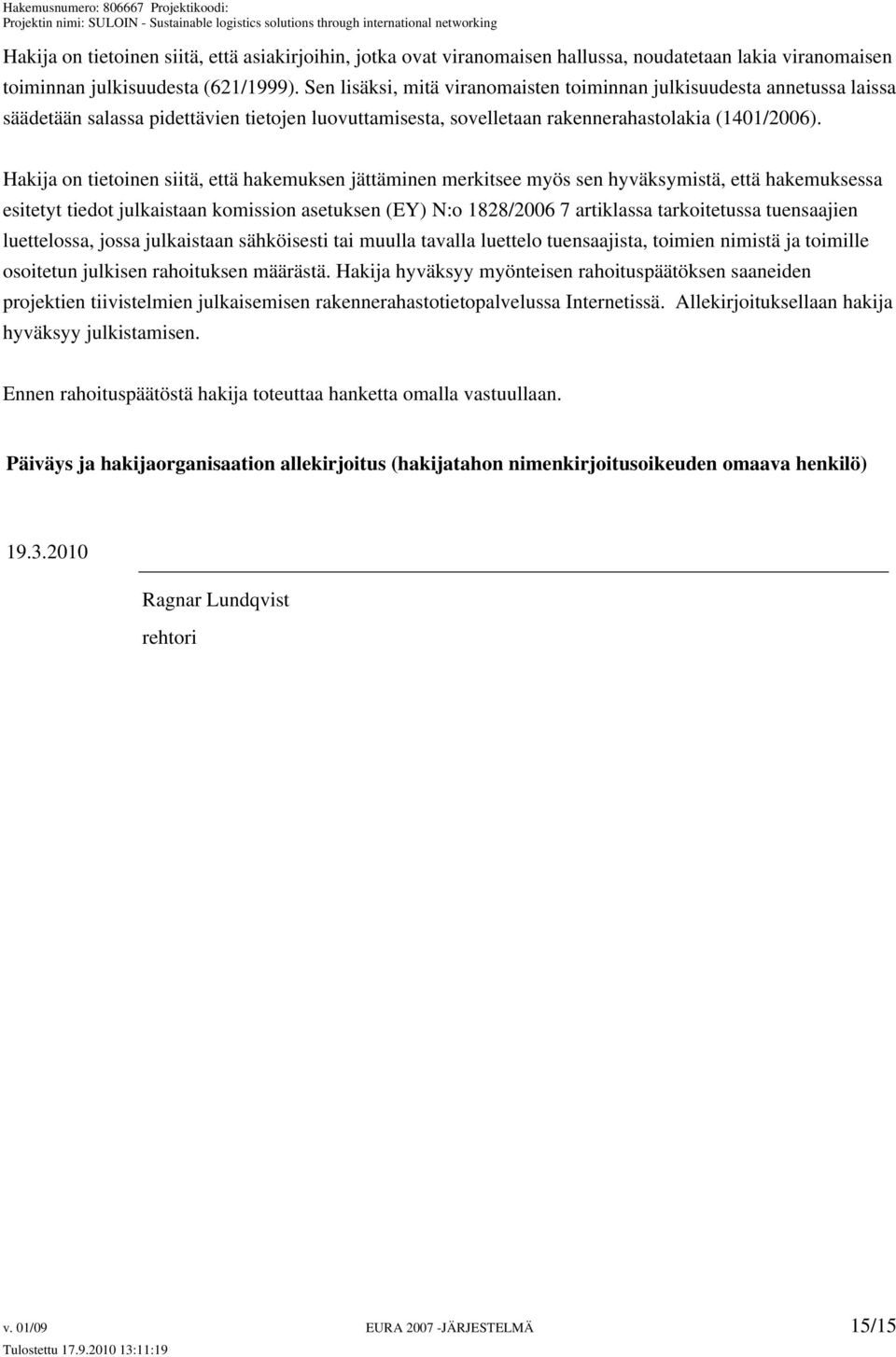 Hakija on tietoinen siitä, että hakemuksen jättäminen merkitsee myös sen hyväksymistä, että hakemuksessa esitetyt tiedot julkaistaan komission asetuksen (EY) N:o 1828/2006 7 artiklassa tarkoitetussa