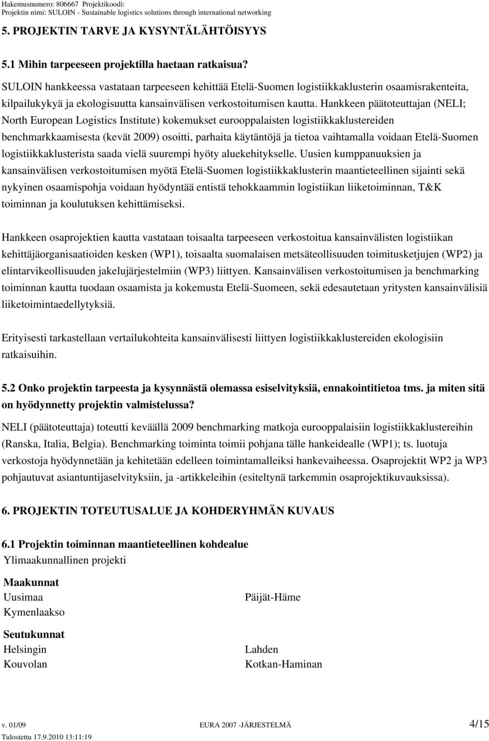 Hankkeen päätoteuttajan (NELI; North European Logistics Institute) kokemukset eurooppalaisten logistiikkaklustereiden benchmarkkaamisesta (kevät 2009) osoitti, parhaita käytäntöjä ja tietoa