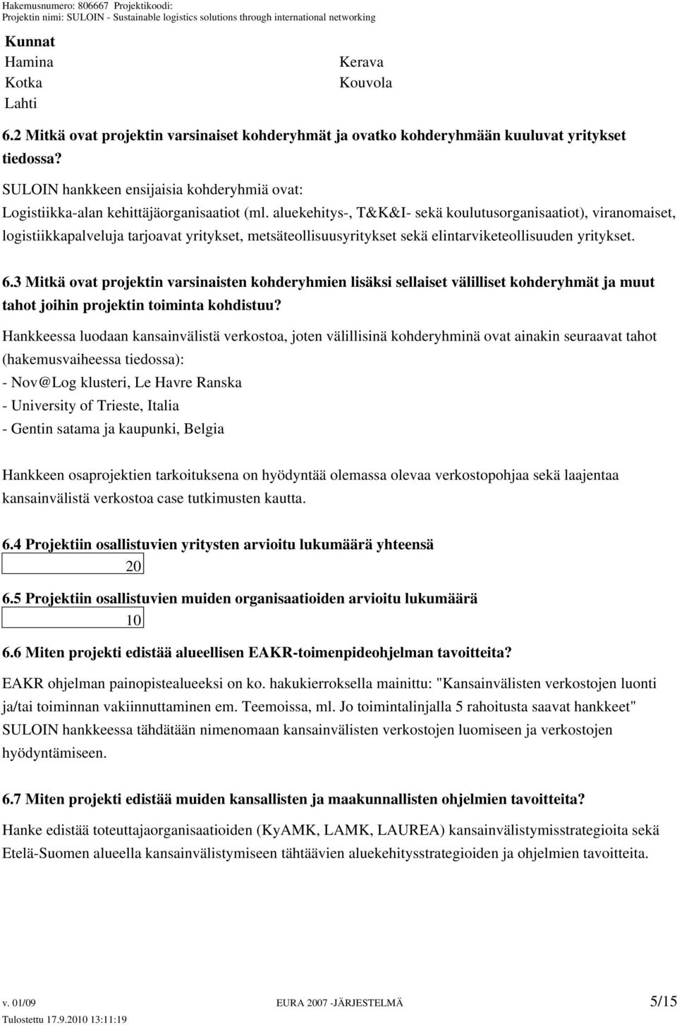 aluekehitys-, T&K&I- sekä koulutusorganisaatiot), viranomaiset, logistiikkapalveluja tarjoavat yritykset, metsäteollisuusyritykset sekä elintarviketeollisuuden yritykset. 6.