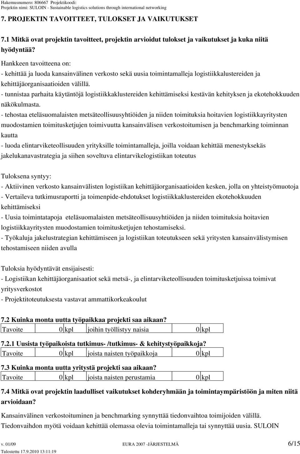 - tunnistaa parhaita käytäntöjä logistiikkaklustereiden kehittämiseksi kestävän kehityksen ja ekotehokkuuden näkökulmasta.