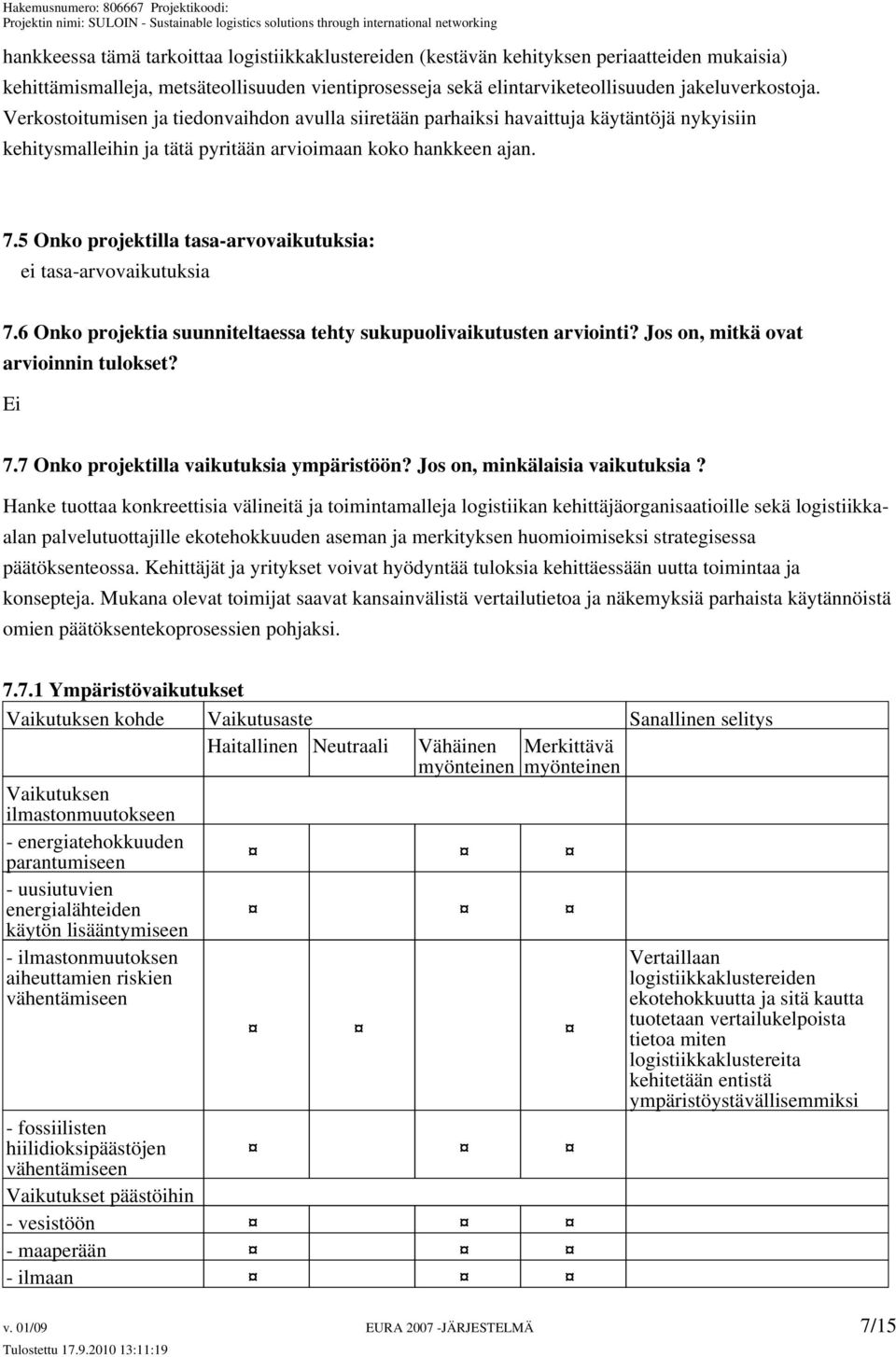 5 Onko projektilla tasa-arvovaikutuksia: ei tasa-arvovaikutuksia 7.6 Onko projektia suunniteltaessa tehty sukupuolivaikutusten arviointi? Jos on, mitkä ovat arvioinnin tulokset? Ei 7.