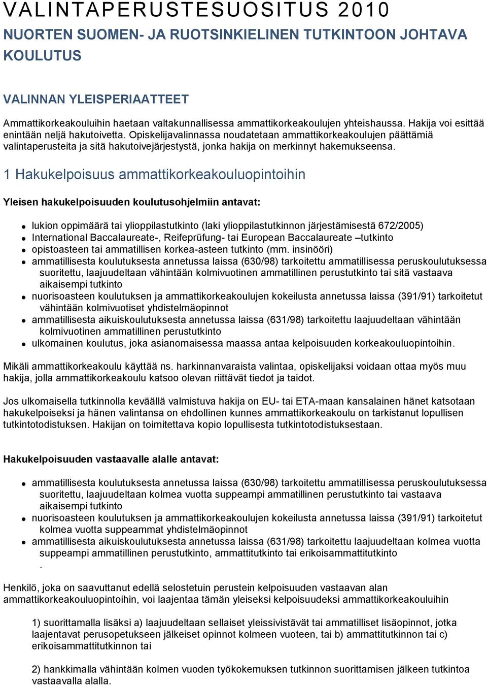 Opiskelijavalinnassa noudatetaan ammattikorkeakoulujen päättämiä valintaperusteita ja sitä hakutoivejärjestystä, jonka hakija on merkinnyt hakemukseensa.