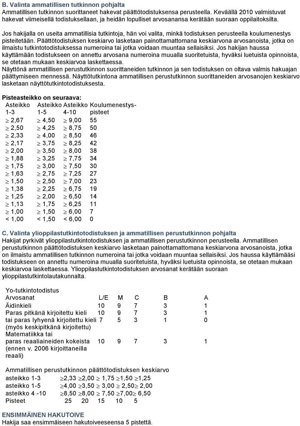 Jos hakijalla on useita ammatillisia tutkintoja, hän voi valita, minkä todistuksen perusteella koulumenestys pisteitetään.