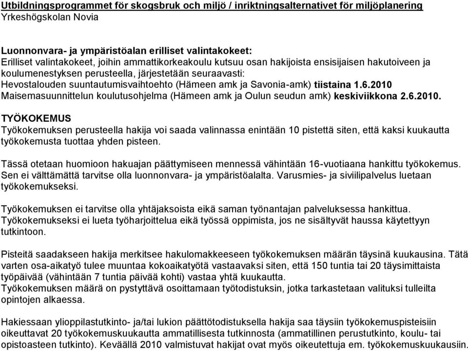 tiistaina 1.6.2010 Maisemasuunnittelun koulutusohjelma (Hämeen amk ja Oulun seudun amk) keskiviikkona 2.6.2010. TYÖKOKEMUS Työkokemuksen perusteella hakija voi saada valinnassa enintään 10 pistettä siten, että kaksi kuukautta työkokemusta tuottaa yhden pisteen.