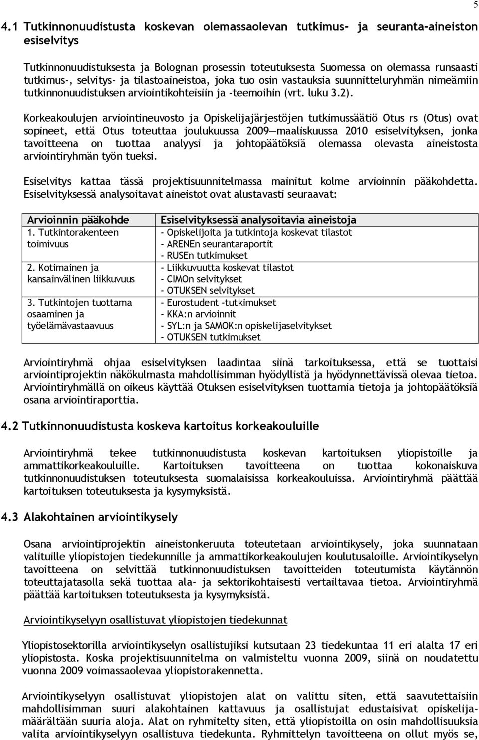 Korkeakoulujen arviointineuvosto ja Opiskelijajärjestöjen tutkimussäätiö Otus rs (Otus) ovat sopineet, että Otus toteuttaa joulukuussa 2009 maaliskuussa 2010 esiselvityksen, jonka tavoitteena on