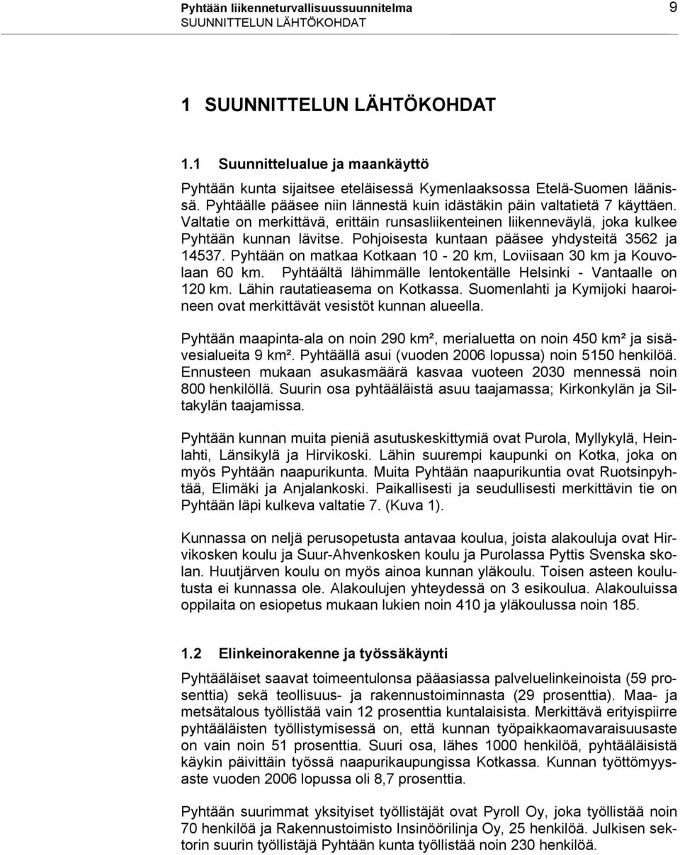 Valtatie on merkittävä, erittäin runsasliikenteinen liikenneväylä, joka kulkee Pyhtään kunnan lävitse. Pohjoisesta kuntaan pääsee yhdysteitä 3562 ja 14537.