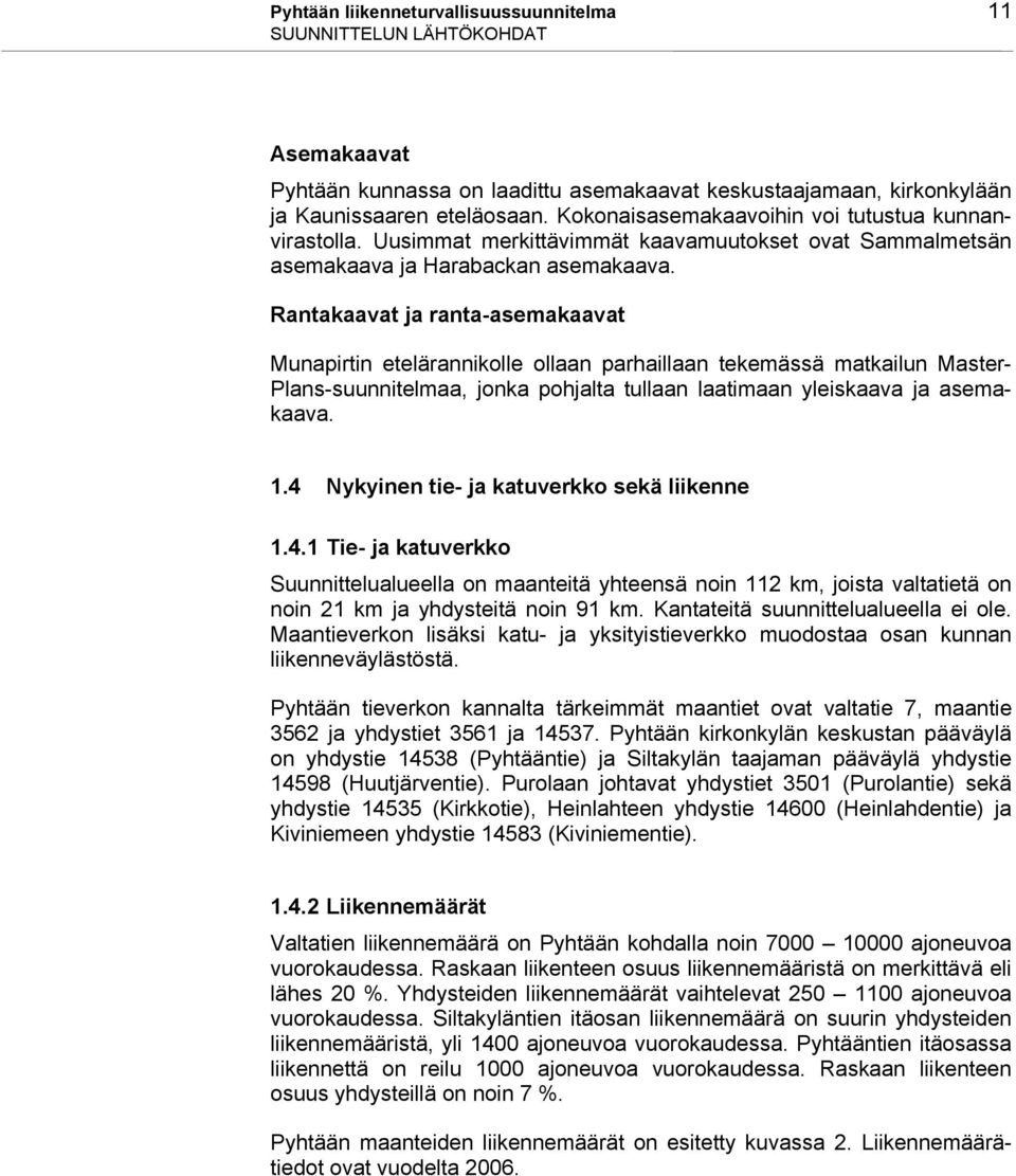 Rantakaavat ja ranta-asemakaavat Munapirtin etelärannikolle ollaan parhaillaan tekemässä matkailun Master- Plans-suunnitelmaa, jonka pohjalta tullaan laatimaan yleiskaava ja asemakaava. 1.