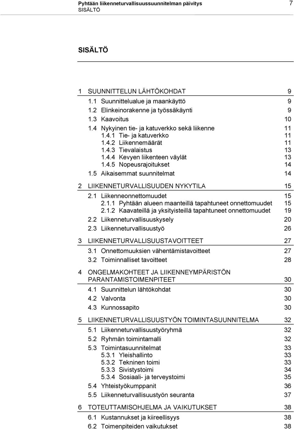 5 Aikaisemmat suunnitelmat 14 2 LIIKENNETURVALLISUUDEN NYKYTILA 15 2.1 Liikenneonnettomuudet 15 2.1.1 Pyhtään alueen maanteillä tapahtuneet onnettomuudet 15 2.1.2 Kaavateillä ja yksityisteillä tapahtuneet onnettomuudet 19 2.