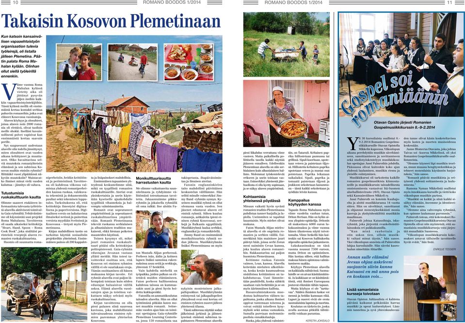 Tässä kylässä meillä oli ensimmäistä kertaa kontakti serbiaa puhuviin romaneihin, jotka ovat eläneet Kosovossa vuosisatoja.