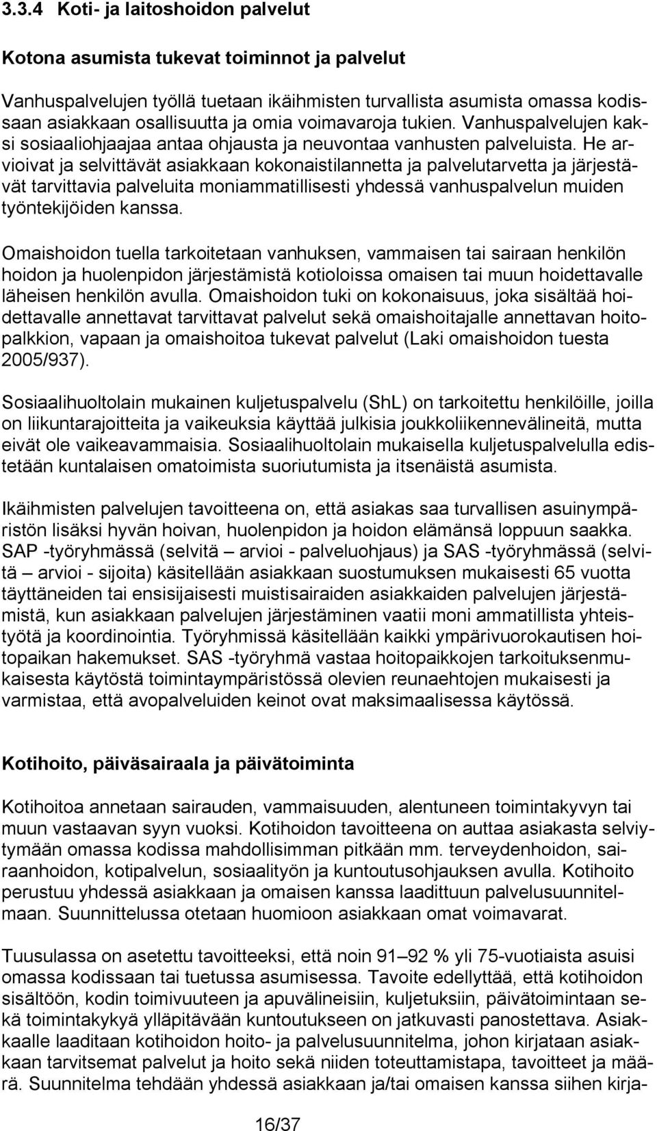 He arvioivat ja selvittävät asiakkaan kokonaistilannetta ja palvelutarvetta ja järjestävät tarvittavia palveluita moniammatillisesti yhdessä vanhuspalvelun muiden työntekijöiden kanssa.