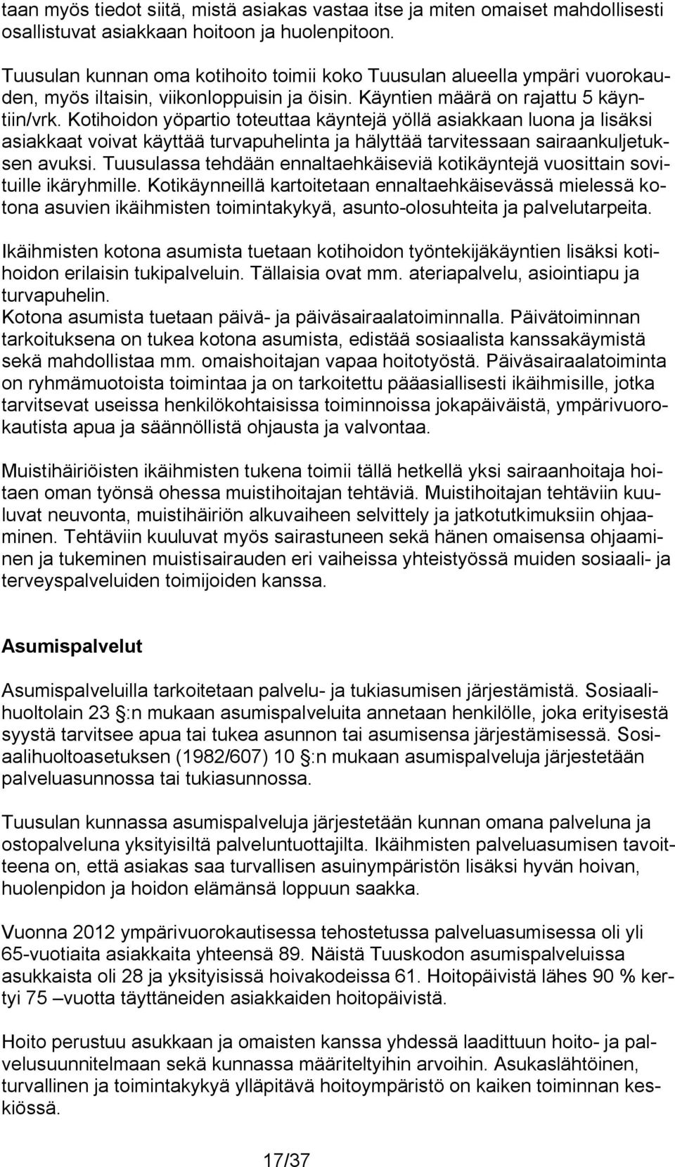 Kotihoidon yöpartio toteuttaa käyntejä yöllä asiakkaan luona ja lisäksi asiakkaat voivat käyttää turvapuhelinta ja hälyttää tarvitessaan sairaankuljetuksen avuksi.