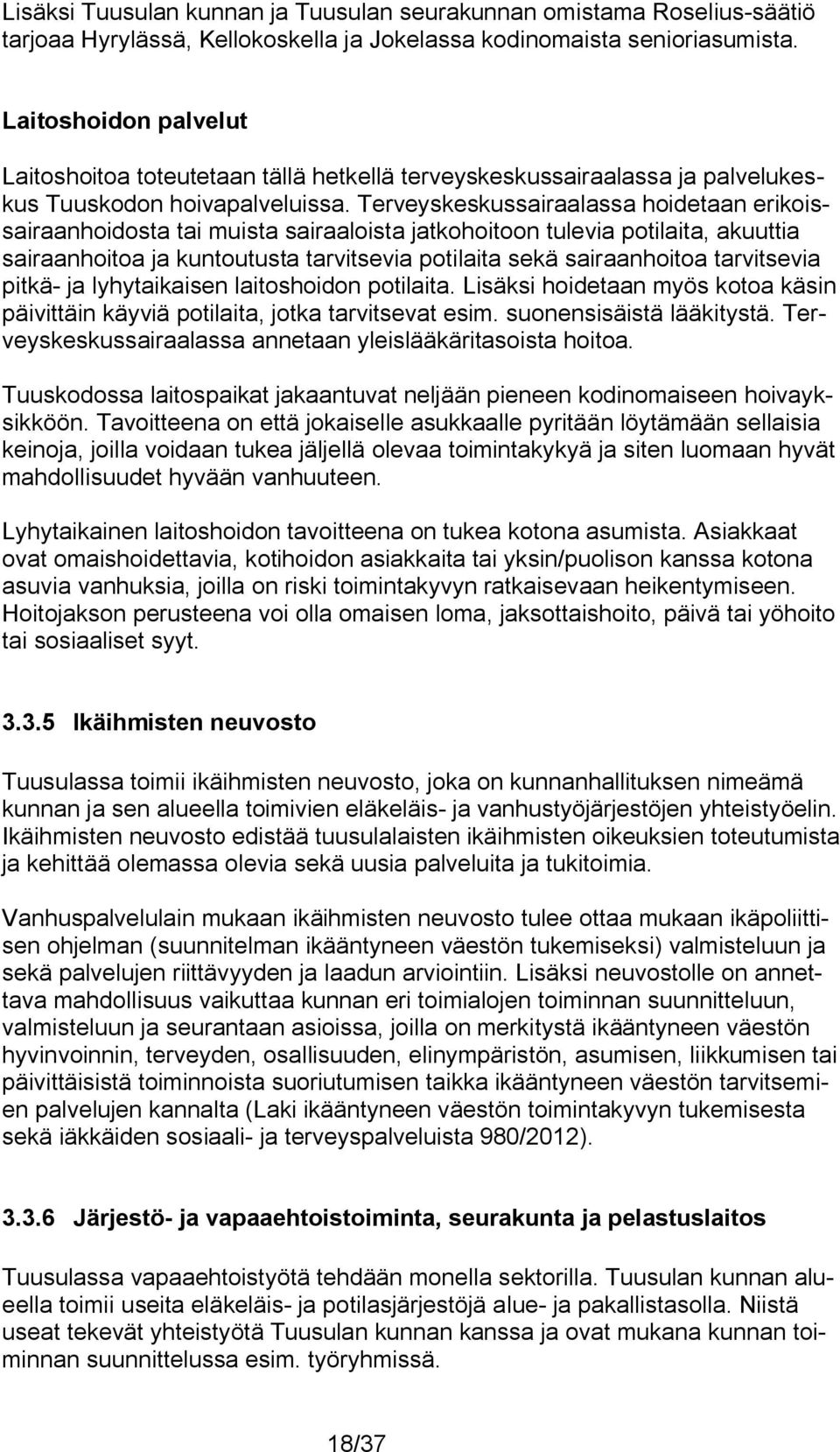 Terveyskeskussairaalassa hoidetaan erikoissairaanhoidosta tai muista sairaaloista jatkohoitoon tulevia potilaita, akuuttia sairaanhoitoa ja kuntoutusta tarvitsevia potilaita sekä sairaanhoitoa