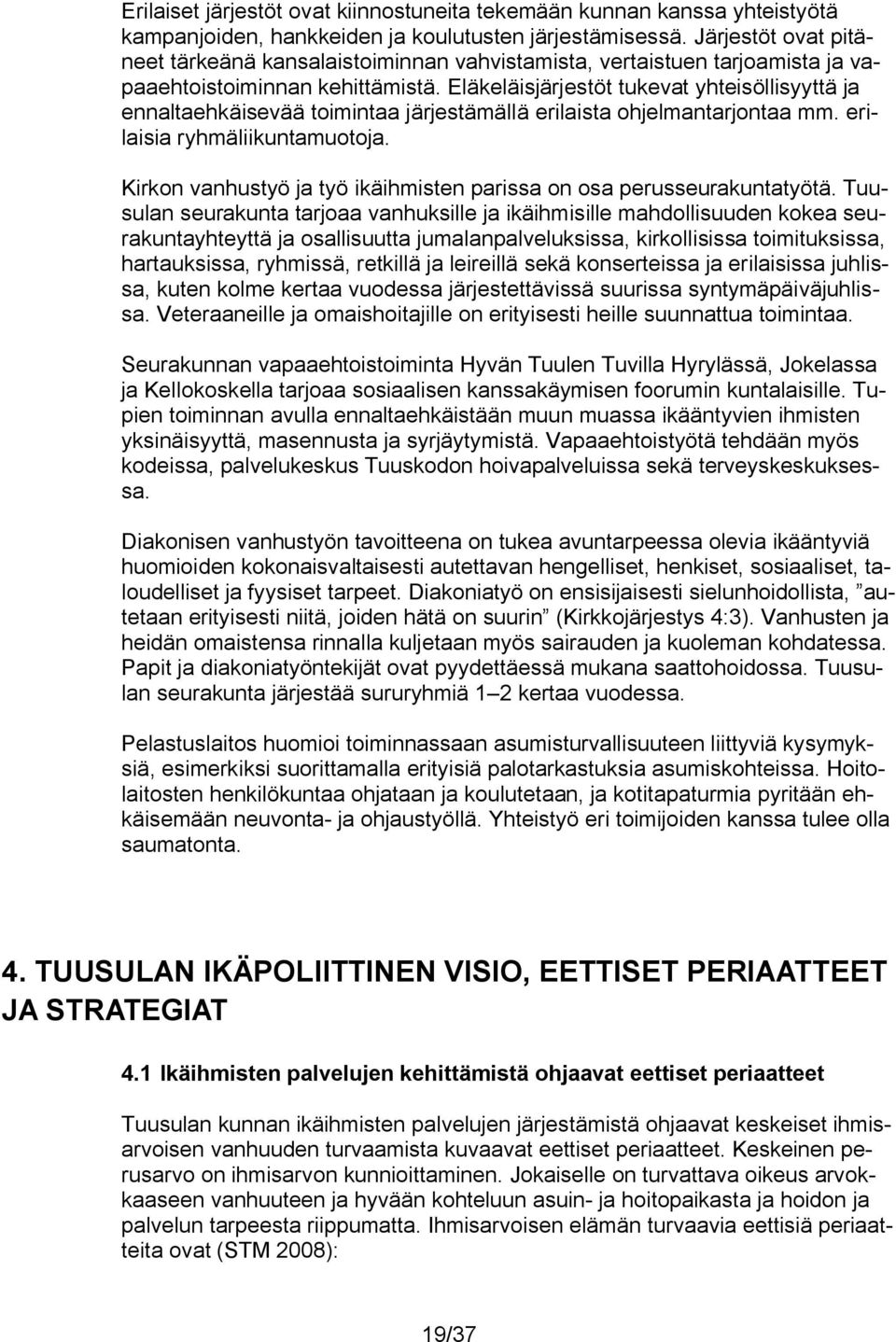 Eläkeläisjärjestöt tukevat yhteisöllisyyttä ja ennaltaehkäisevää toimintaa järjestämällä erilaista ohjelmantarjontaa mm. erilaisia ryhmäliikuntamuotoja.