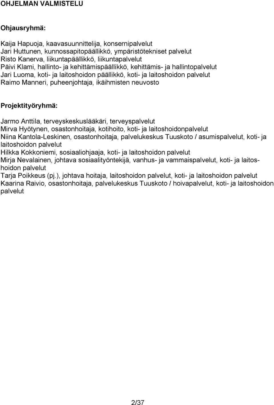 puheenjohtaja, ikäihmisten neuvosto Projektityöryhmä: Jarmo Anttila, terveyskeskuslääkäri, terveyspalvelut Mirva Hyötynen, osastonhoitaja, kotihoito, koti- ja laitoshoidonpalvelut Niina