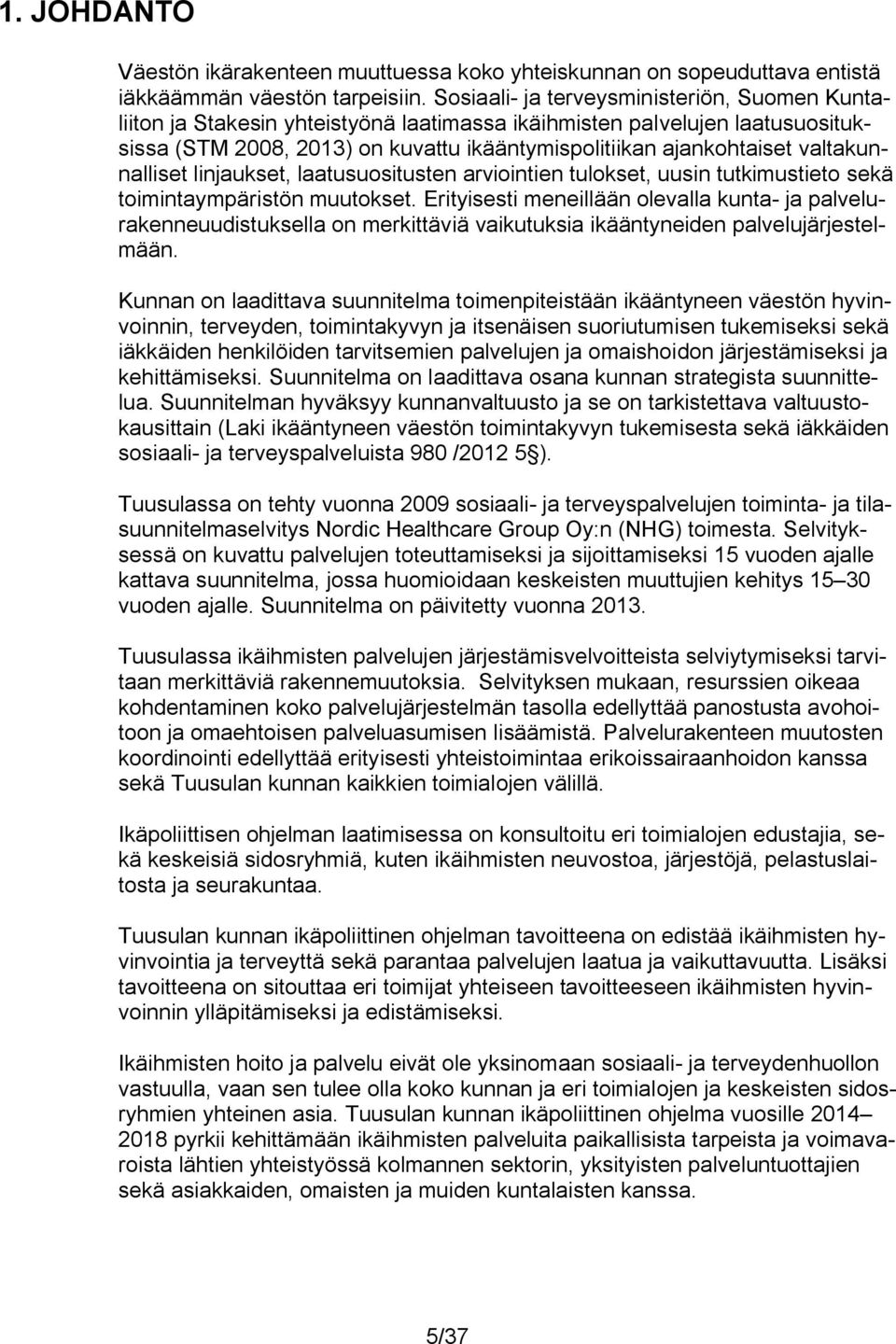 valtakunnalliset linjaukset, laatusuositusten arviointien tulokset, uusin tutkimustieto sekä toimintaympäristön muutokset.