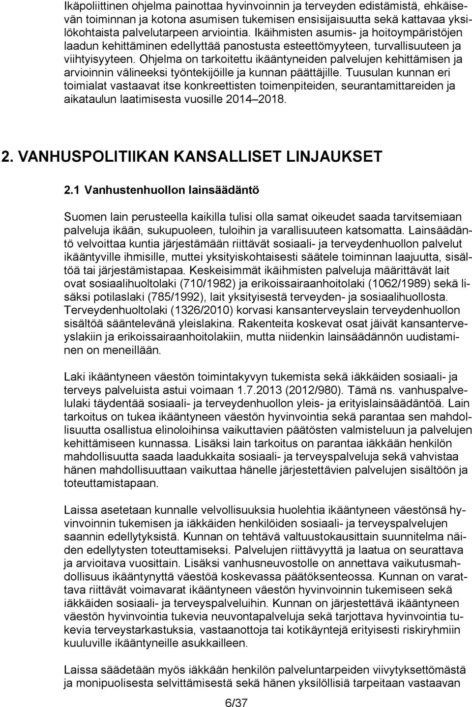 Ohjelma on tarkoitettu ikääntyneiden palvelujen kehittämisen ja arvioinnin välineeksi työntekijöille ja kunnan päättäjille.