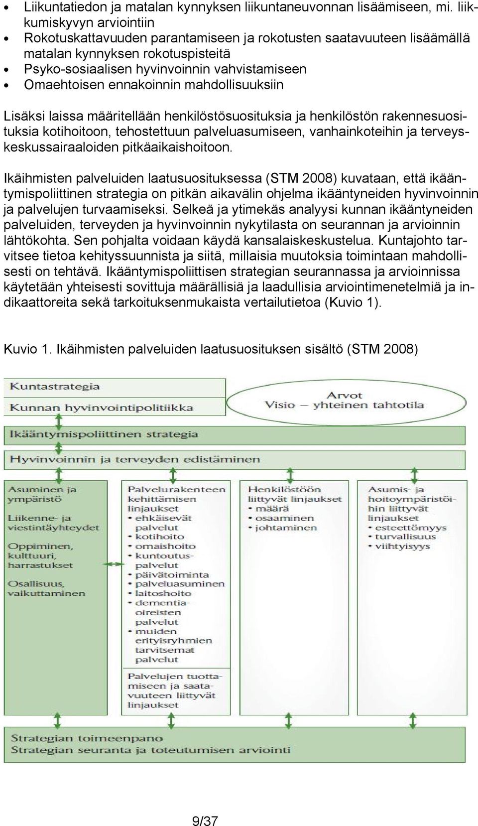 ennakoinnin mahdollisuuksiin Lisäksi laissa määritellään henkilöstösuosituksia ja henkilöstön rakennesuosituksia kotihoitoon, tehostettuun palveluasumiseen, vanhainkoteihin ja