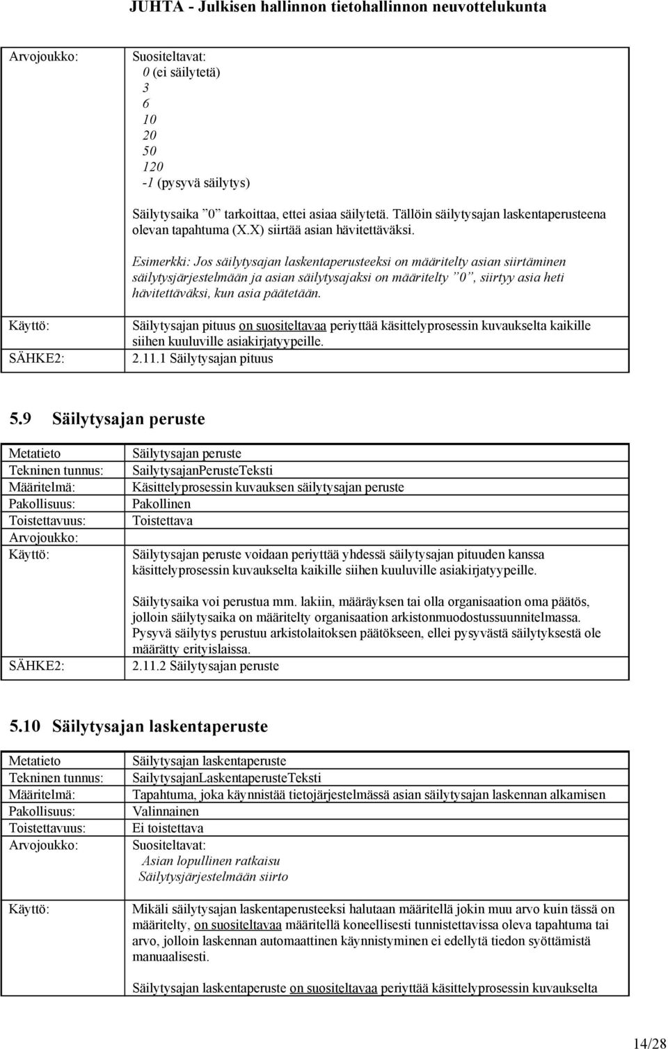 Esimerkki: Jos säilytysajan laskentaperusteeksi on määritelty asian siirtäminen säilytysjärjestelmään ja asian säilytysajaksi on määritelty 0, siirtyy asia heti hävitettäväksi, kun asia päätetään.