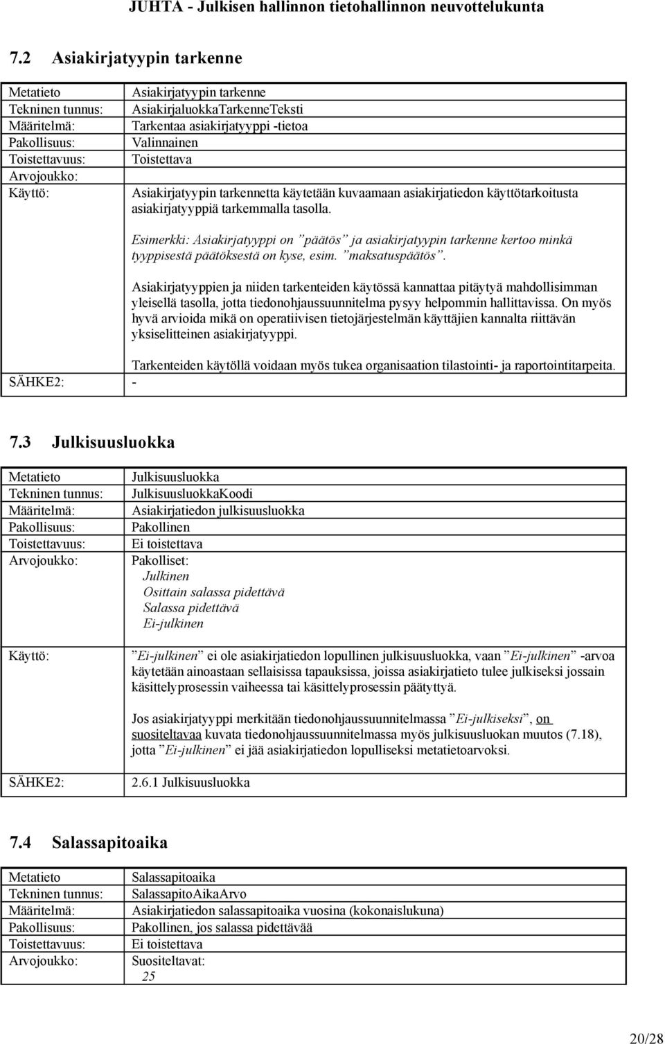 Asiakirjatyyppien ja niiden tarkenteiden käytössä kannattaa pitäytyä mahdollisimman yleisellä tasolla, jotta tiedonohjaussuunnitelma pysyy helpommin hallittavissa.