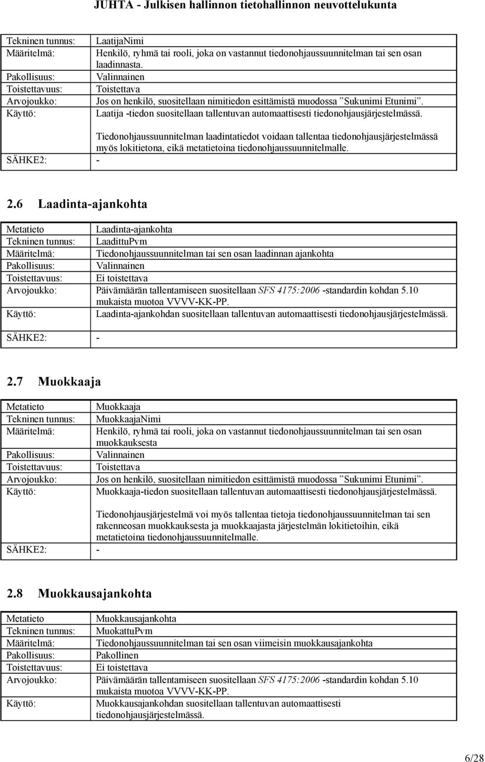 Tiedonohjaussuunnitelman laadintatiedot voidaan tallentaa tiedonohjausjärjestelmässä myös lokitietona, eikä metatietoina tiedonohjaussuunnitelmalle. 2.