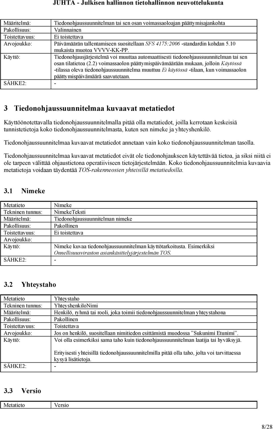 2) voimassaolon päättymispäivämäärään mukaan, jolloin Käytössä -tilassa oleva tiedonohjaussuunnitelma muuttuu Ei käytössä -tilaan, kun voimassaolon päättymispäivämäärä saavutetaan.