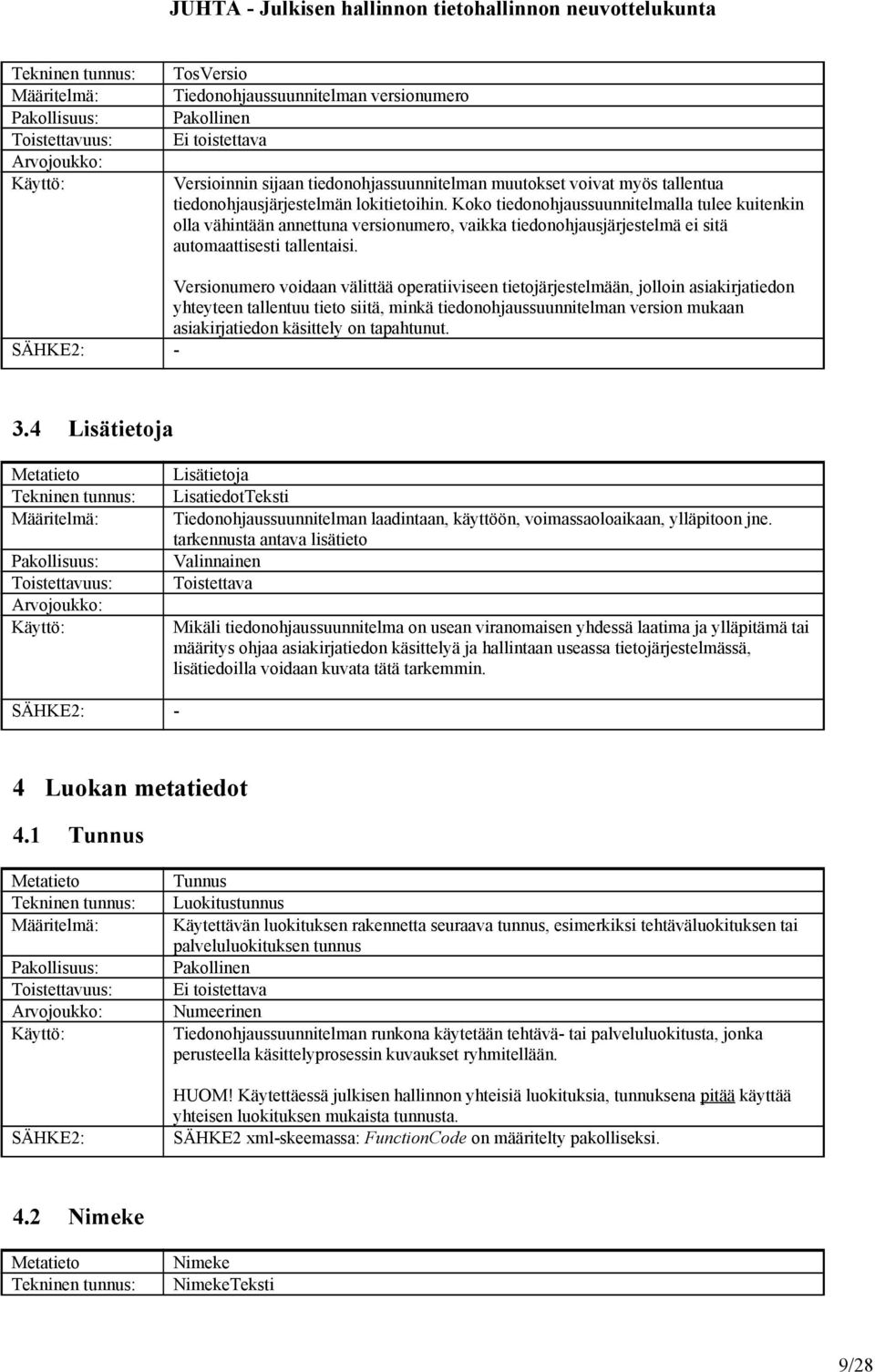 Versionumero voidaan välittää operatiiviseen tietojärjestelmään, jolloin asiakirjatiedon yhteyteen tallentuu tieto siitä, minkä tiedonohjaussuunnitelman version mukaan asiakirjatiedon käsittely on