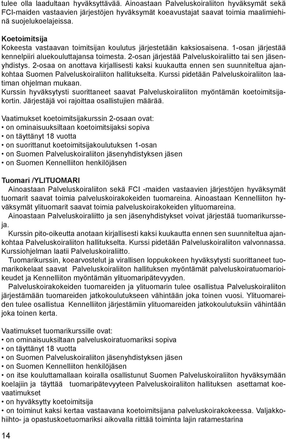 2-osaa on anottava kirjallisesti kaksi kuukautta ennen sen suunniteltua ajankohtaa Suomen Palveluskoiraliiton hallitukselta. Kurssi pidetään Palveluskoiraliiton laatiman ohjelman mukaan.