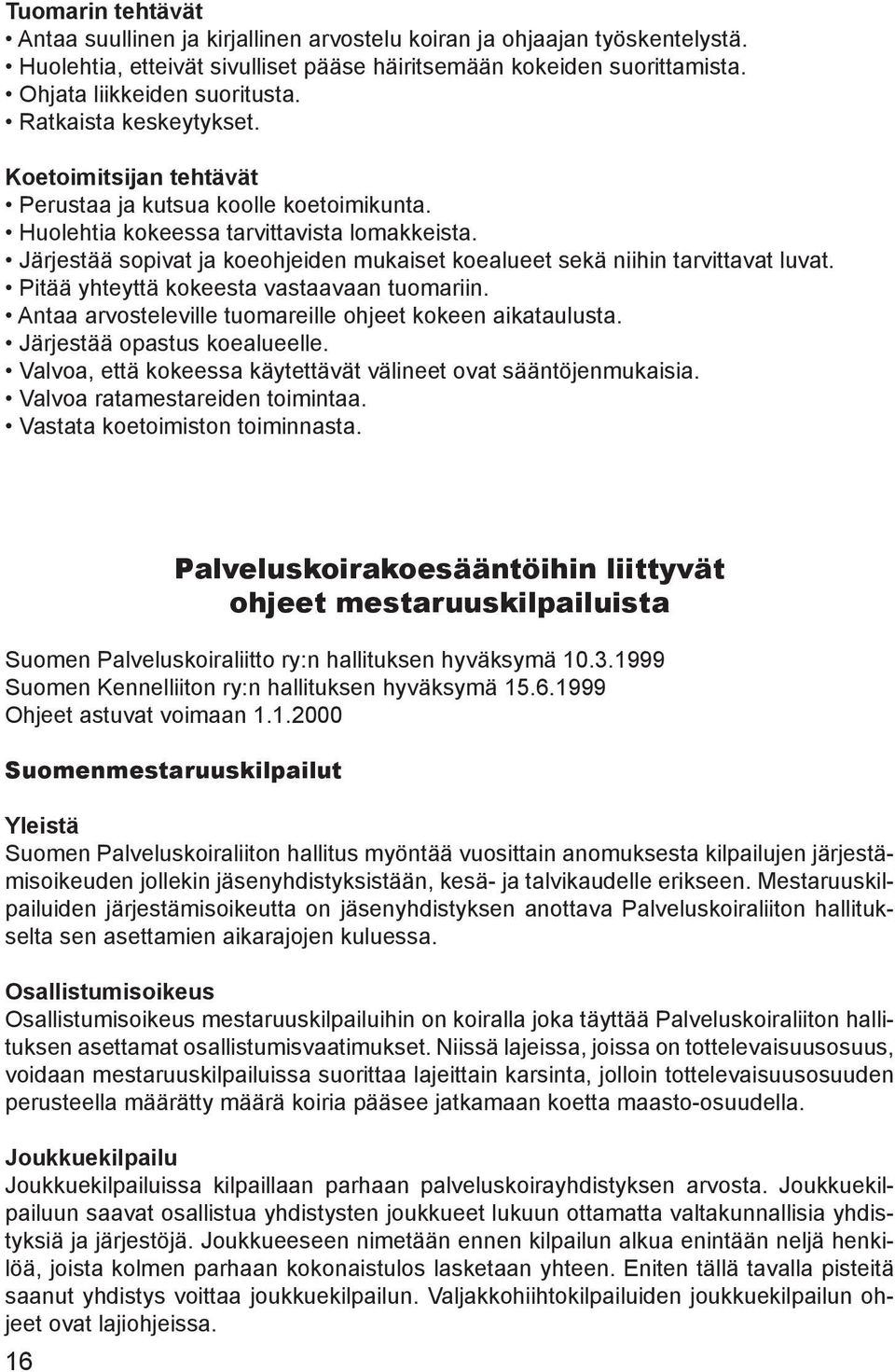 Järjestää sopivat ja koeohjeiden mukaiset koealueet sekä niihin tarvittavat luvat. Pitää yhteyttä kokeesta vastaavaan tuomariin. Antaa arvosteleville tuomareille ohjeet kokeen aikataulusta.