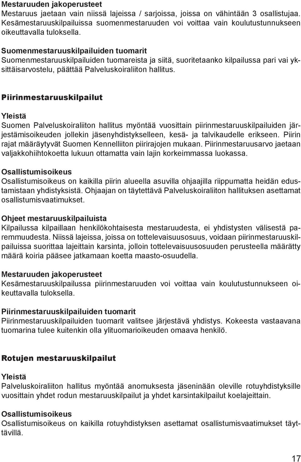 Suomenmestaruuskilpailuiden tuomarit Suomenmestaruuskilpailuiden tuomareista ja siitä, suoritetaanko kilpailussa pari vai yksittäisarvostelu, päättää Palveluskoiraliiton hallitus.