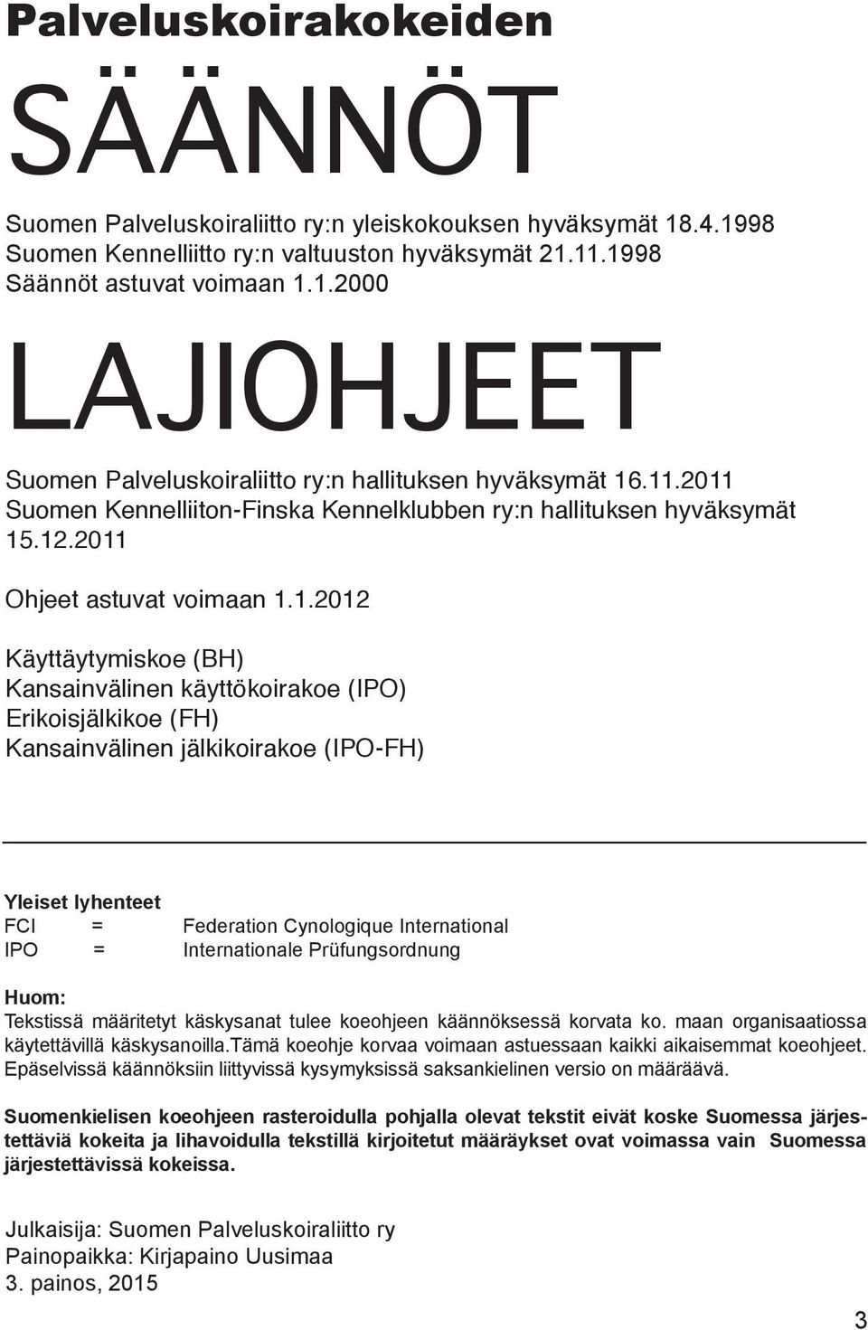 Kansainvälinen jälkikoirakoe (IPO-FH) Yleiset lyhenteet FCI = Federation Cynologique International IPO = Internationale Prüfungsordnung Huom: Tekstissä määritetyt käskysanat tulee koeohjeen