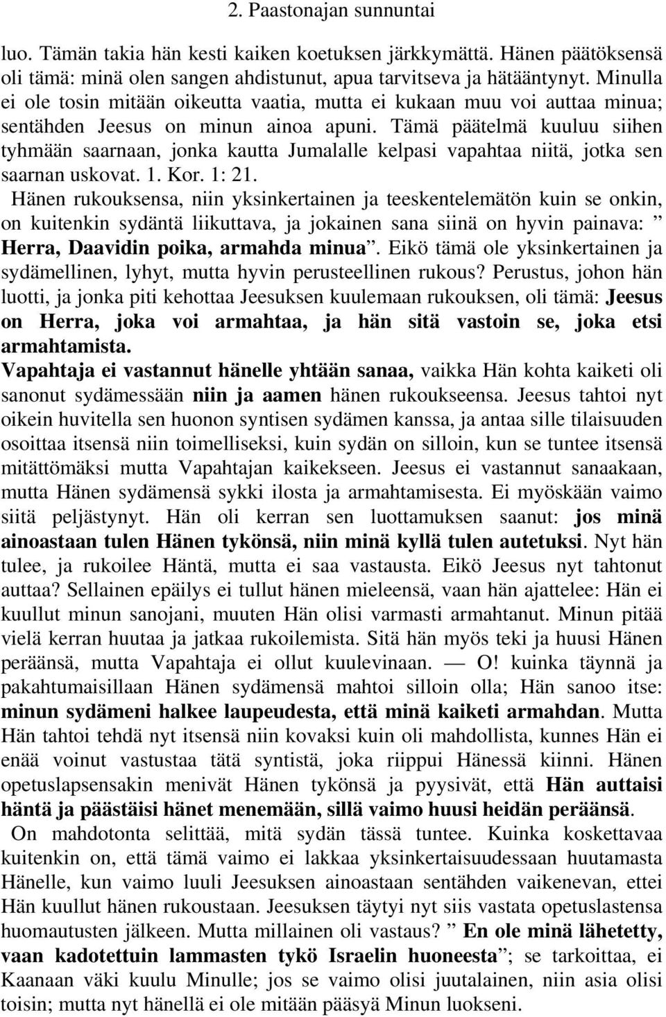 Tämä päätelmä kuuluu siihen tyhmään saarnaan, jonka kautta Jumalalle kelpasi vapahtaa niitä, jotka sen saarnan uskovat. 1. Kor. 1: 21.