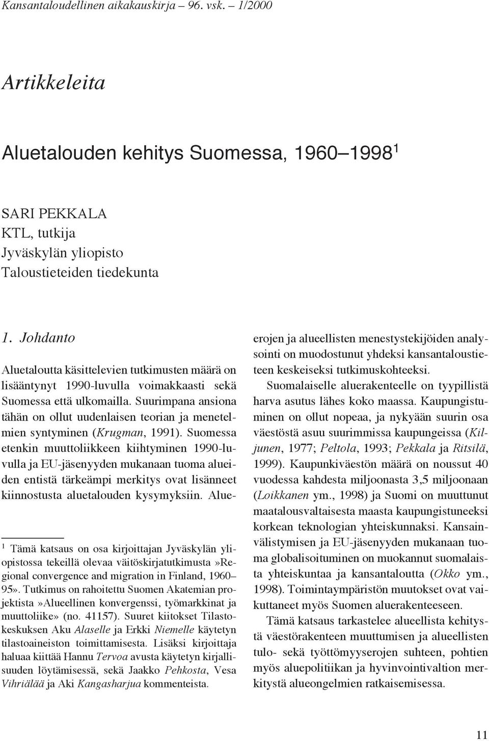 Tutkimus on rahoitettu Suomen Akatemian projektista»alueellinen konvergenssi, työmarkkinat ja muuttoliike» (no. 41157).